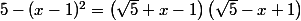 5-(x-1)^2=\left(\sqrt{5}+x-1\right)\left(\sqrt{5}-x+1\right)
